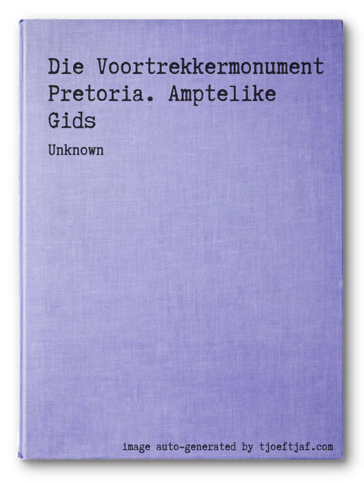 Die Voortrekkermonument Pretoria. Amptelike Gids