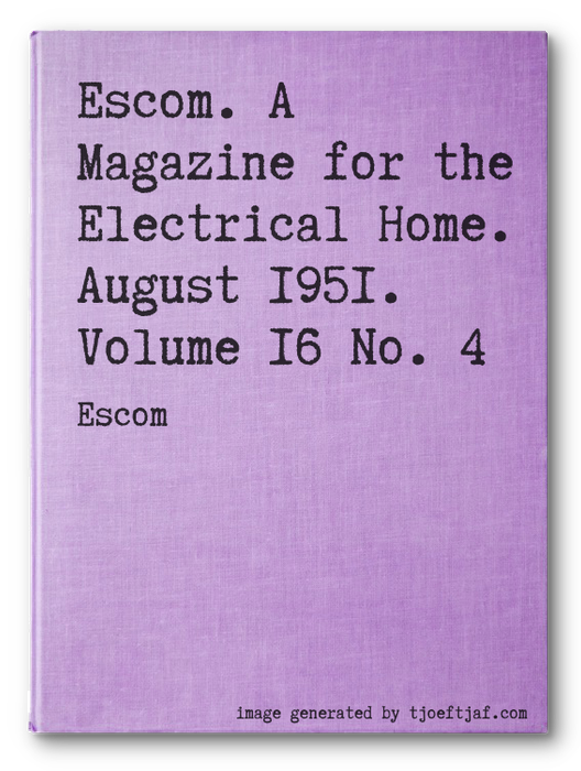 Escom. A Magazine for the Electrical Home. August 1951. Volume 16 No. 4