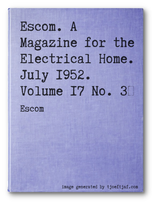 Escom. A Magazine for the Electrical Home. July 1952. Volume 17 No. 3