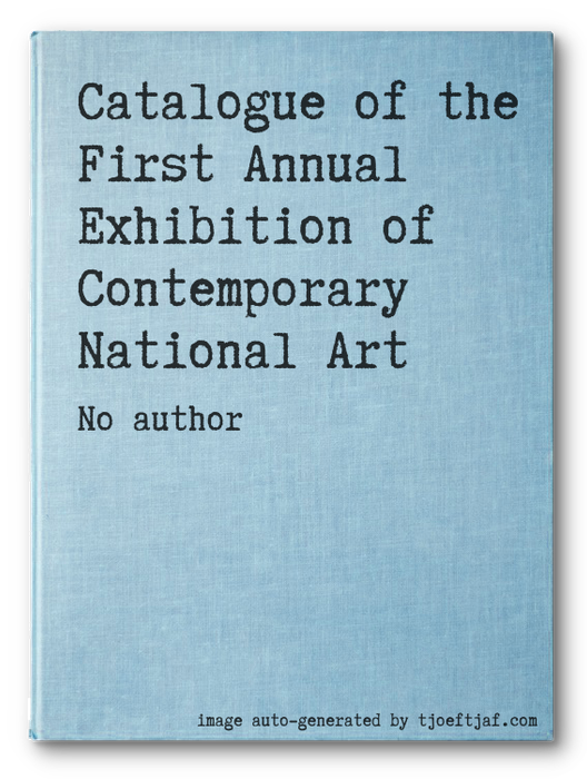 Catalogue of the First Annual Exhibition of Contemporary National Art