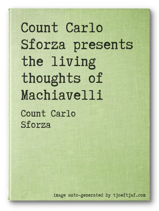 Count Carlo Sforza presents the living thoughts of Machiavelli