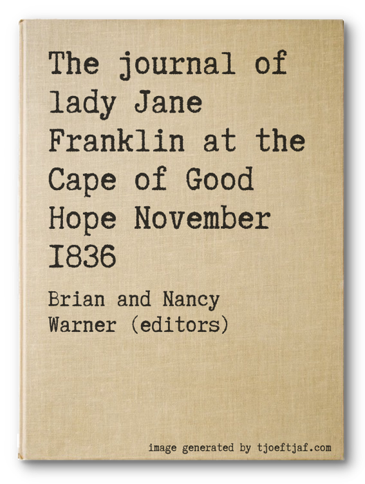 The journal of lady Jane Franklin at the Cape of Good Hope November 1836