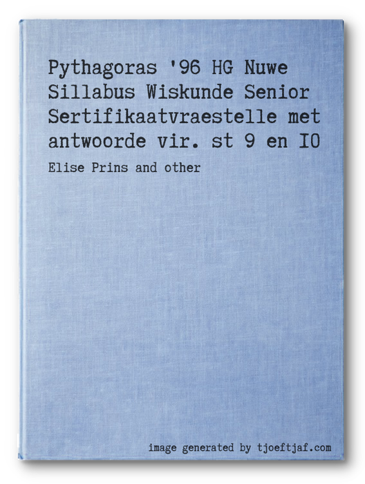 Pythagoras '96 HG Nuwe Sillabus Wiskunde Senior Sertifikaatvraestelle met antwoorde vir. st 9 en 10