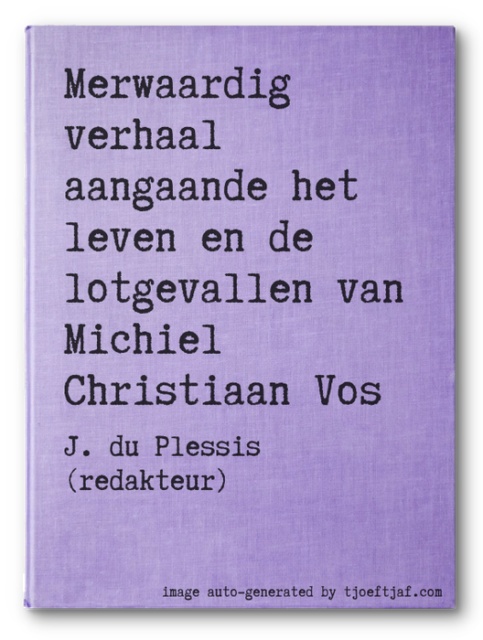 Merwaardig verhaal aangaande het leven en de lotgevallen van Michiel Christiaan Vos