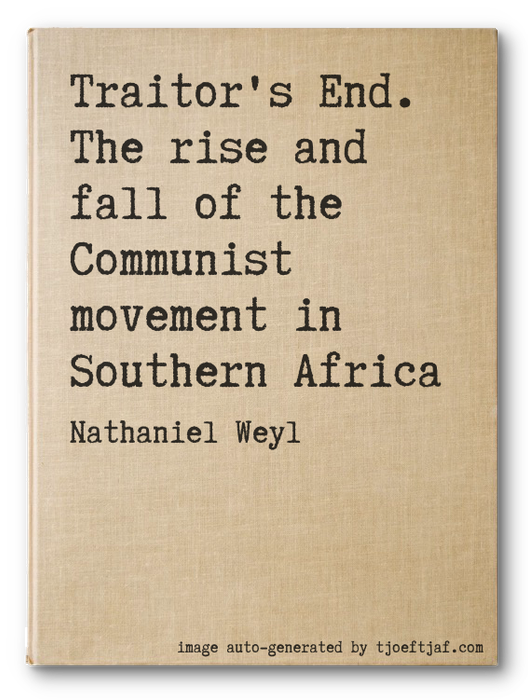 Traitor's End. The rise and fall of the Communist movement in Southern Africa