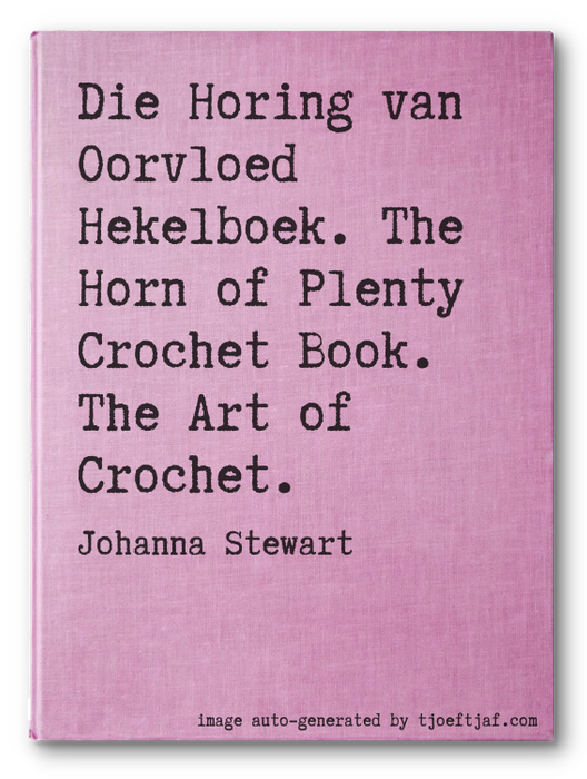 Die Horing van Oorvloed Hekelboek. The Horn of Plenty Crochet Book. The Art of Crochet.