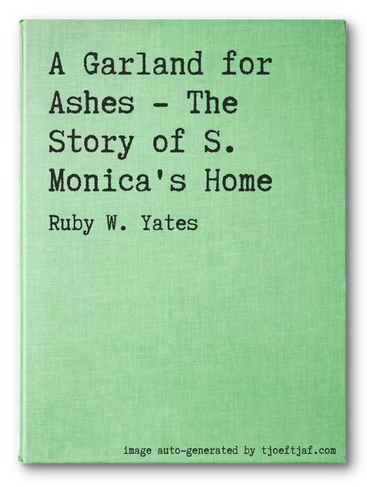 A Garland for Ashes - The Story of S. Monica's Home