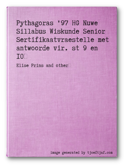 Pythagoras '97 HG Nuwe Sillabus Wiskunde Senior Sertifikaatvraestelle met antwoorde vir. st 9 en 10