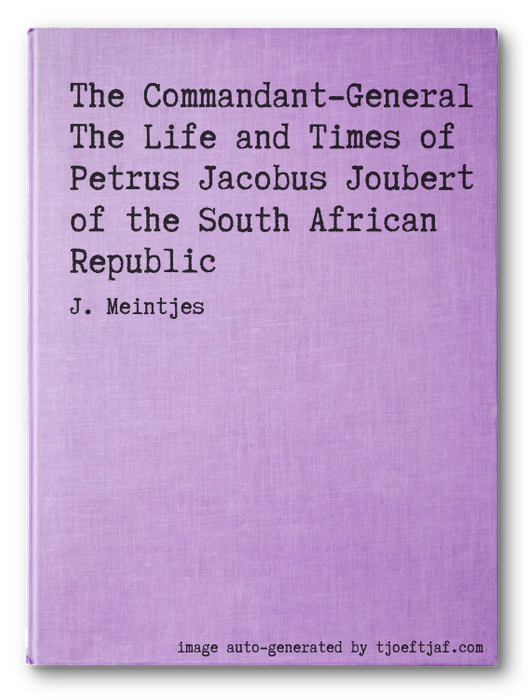 The Commandant-General The Life and Times of Petrus Jacobus Joubert of the South African Republic