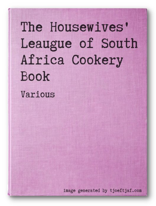 The Housewives' Leaugue of South Africa Cookery Book