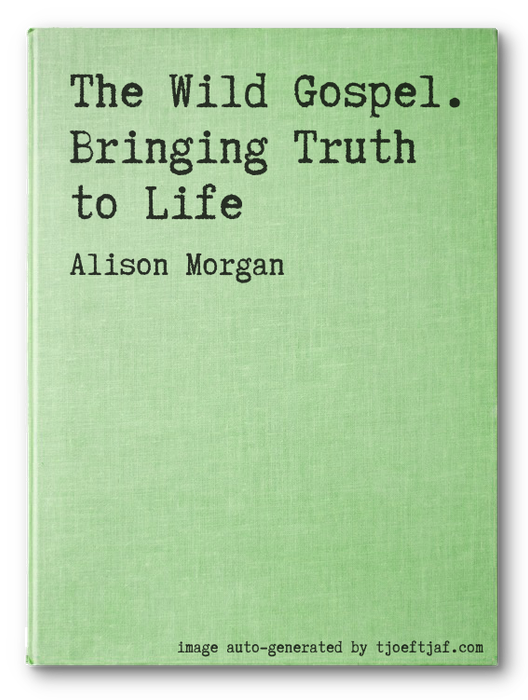 The Wild Gospel. Bringing Truth to Life