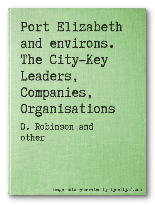 Port Elizabeth and environs. The City-Key Leaders, Companies, Organisations