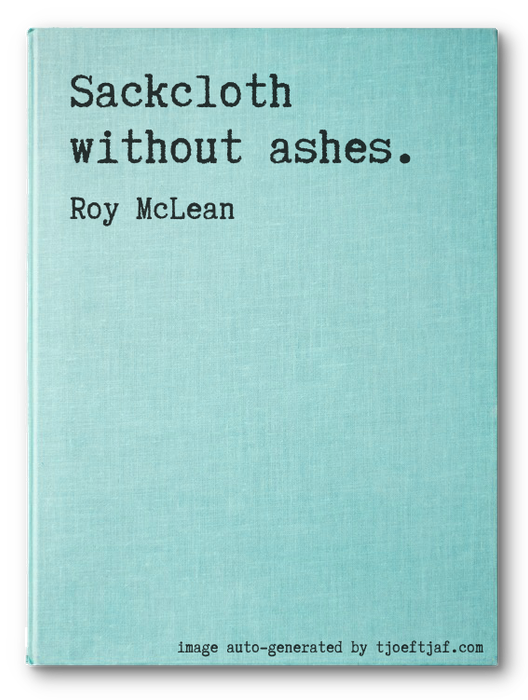 Sackcloth without ashes.