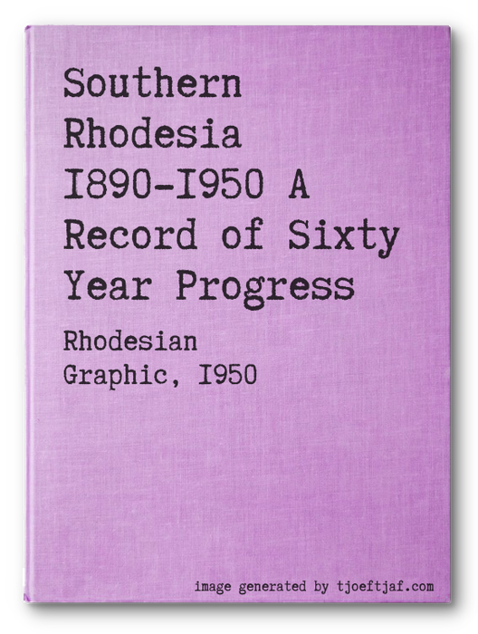 Southern Rhodesia  1890-1950 A Record of Sixty Year Progress