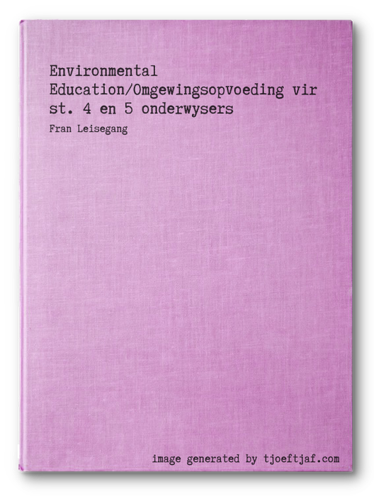Environmental Education/Omgewingsopvoeding vir st. 4 en 5 onderwysers