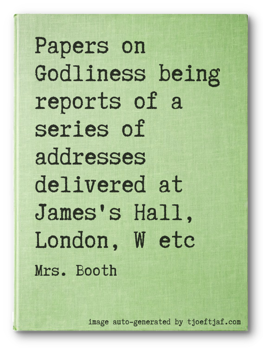 Papers on Godliness being reports of a series of addresses delivered at James's Hall, London, W etc
