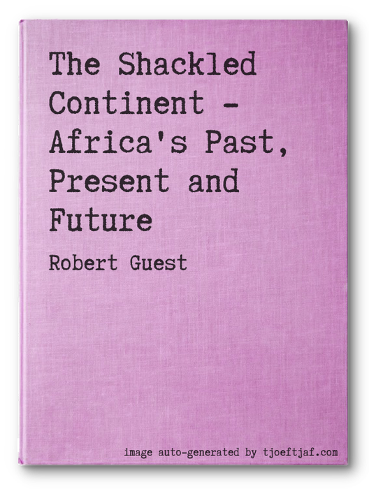 The Shackled Continent - Africa's Past, Present and Future