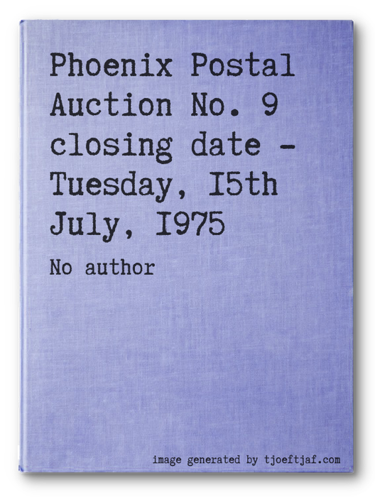 Phoenix Postal Auction No. 9 closing date - Tuesday, 15th July, 1975