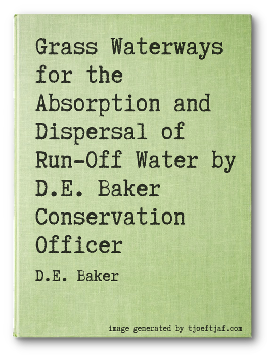 Grass Waterways for the Absorption and Dispersal of Run-Off Water by D.E. Baker Conservation Officer