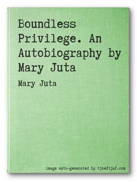 Boundless Privilege. An Autobiography by Mary Juta