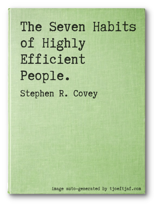 The Seven Habits of Highly Efficient People.