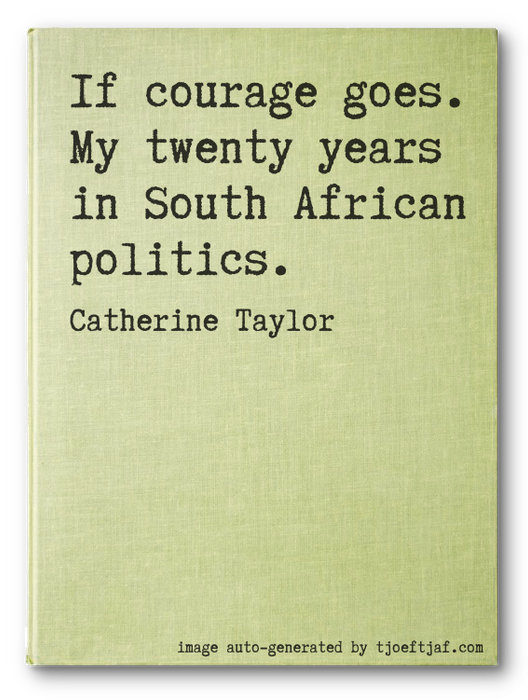 If courage goes. My twenty years in South African politics.