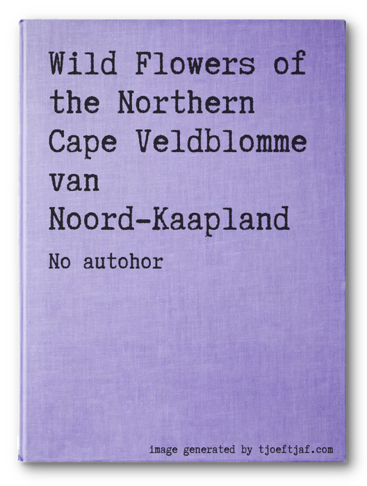 Wild Flowers of the Northern Cape Veldblomme van Noord-Kaapland