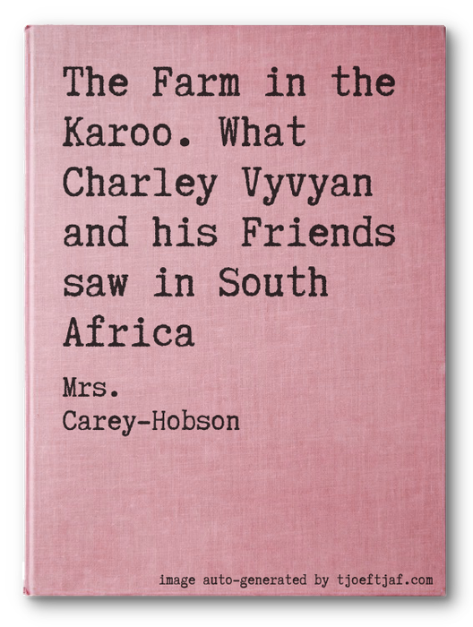 The Farm in the Karoo. What Charley Vyvyan and his Friends saw in South Africa