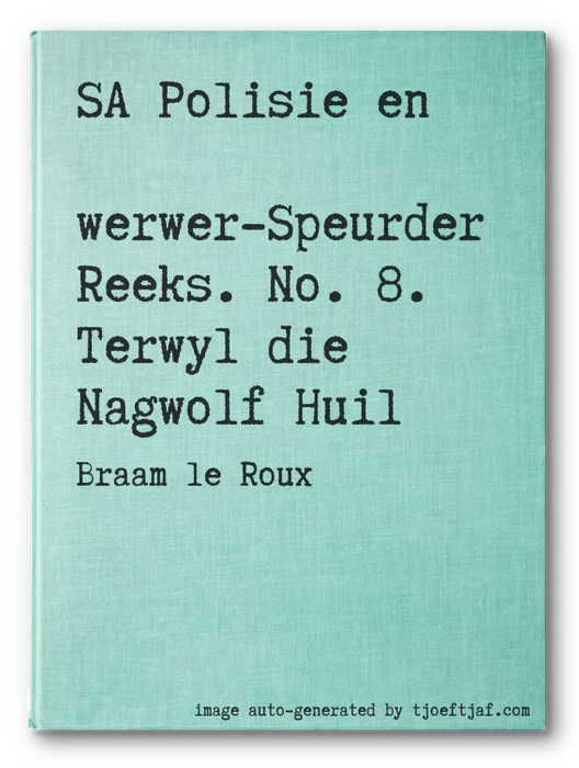 SA Polisie en Swerwer-Speurder Reeks. No. 8. Terwyl die Nagwolf Huil