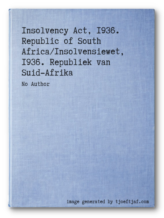 Insolvency Act, 1936. Republic of South Africa/Insolvensiewet, 1936. Republiek van Suid-Afrika
