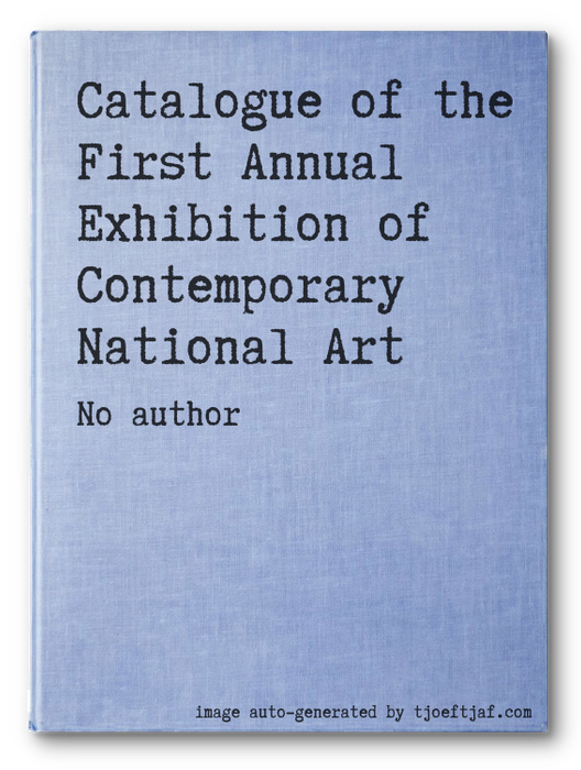 Catalogue of the First Annual Exhibition of Contemporary National Art
