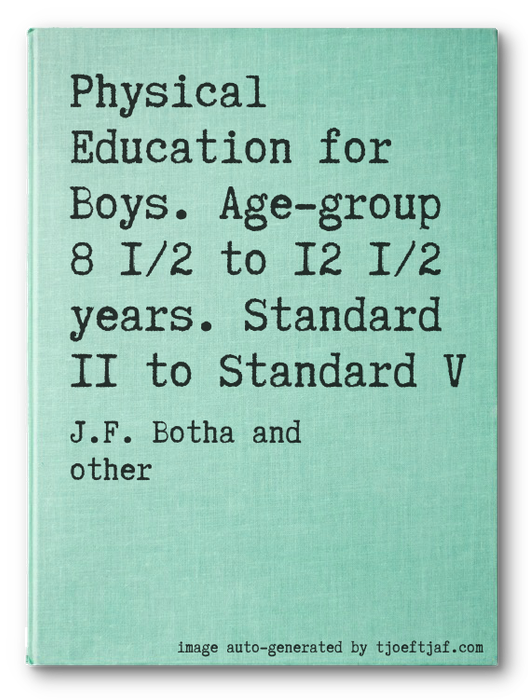 Physical Education for Boys. Age-group 8 1/2 to 12 1/2 years. Standard II to Standard V