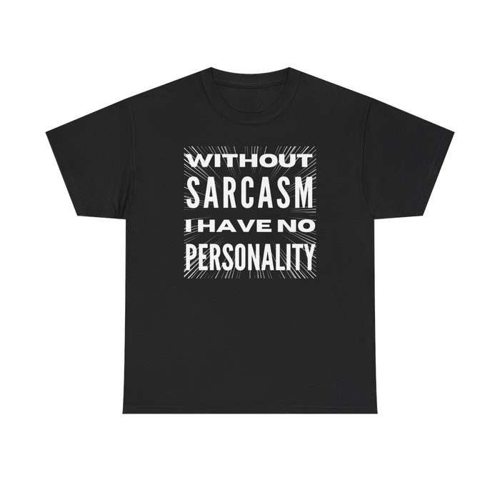 Unisex "Without Sarcasm I Have No Personality" T-Shirt