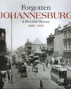 Forgotten Johannesburg: A Pictorial History 1886 to 1950