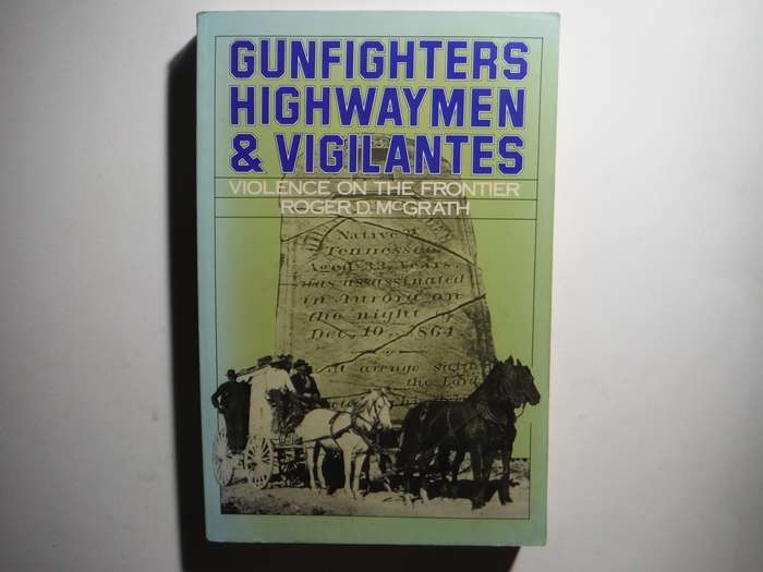 Gunfighters, Highwaymen and Vigilantes : Violence on the Frontier - Paperback - Roger D. McGrath