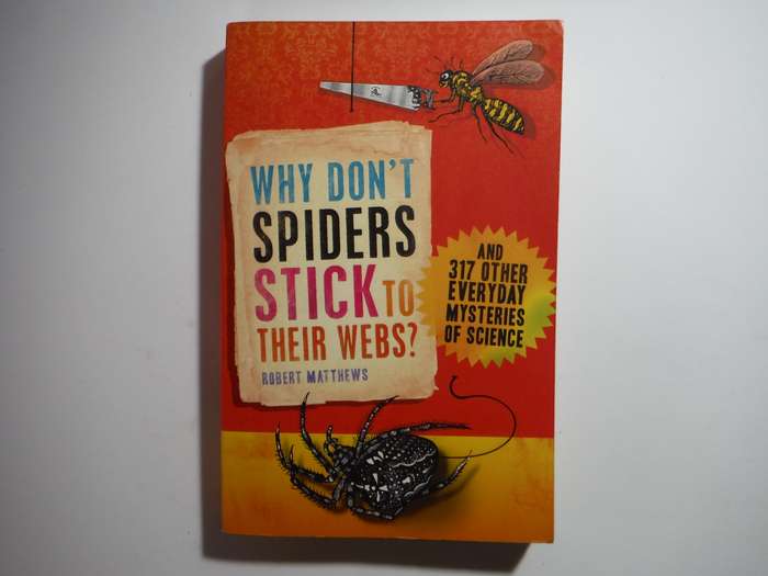 Why Don't Spiders Stick to Their Webs? and 317 Other Everyday Mysteries of Science - Paperback