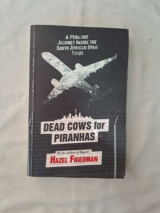 A Perilous Journey inside the South African Drug Trade Dead Cows for Piranhas - Hazel Friedman