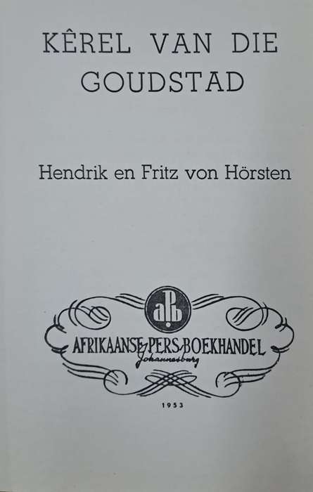 Kêrel van die goudstad - Hendrik en Fritz von Hörsten (Hard cover with no dj)