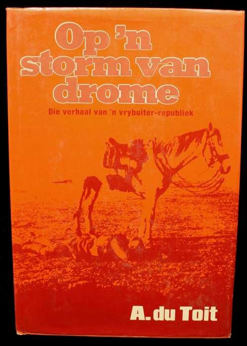 OP 'N STORM VAN DROME - DIE VERHAAL VAN 'N VRYBUITER-REPUBLIEK - A. DU TOIT