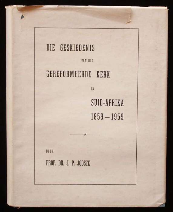 DIE GESKIEDENIS VAN DIE GEREFORMEERDE KERK IN SUID-AFRIKA 1859-1959 DEUR PROF. DR. J.P. JOOSTE