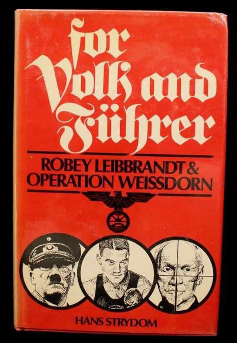 FOR VOLK AND FUHRER - ROBEY LEIBBRANDT & OPERATION WEISSDORN BY HANS STRYDOM