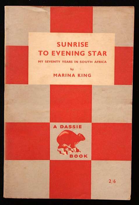 SUNRISE TO THE EVENING STAR - MY SEVENTY YEARS IN SOUTH AFRICA - MARINA KING (DASSIE BOOK)