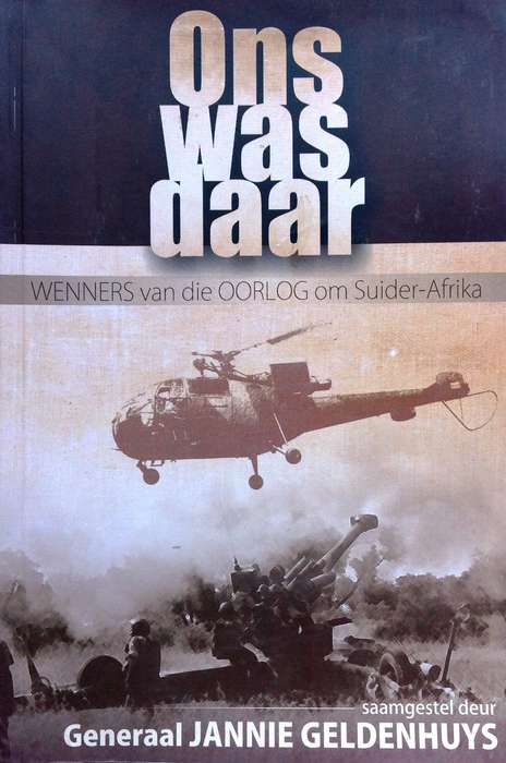 ONS WAS DAAR - Wenners van die Oorlog om Suider-Afrika - Saamgestel deur Generaal Jannie Geldenhuys