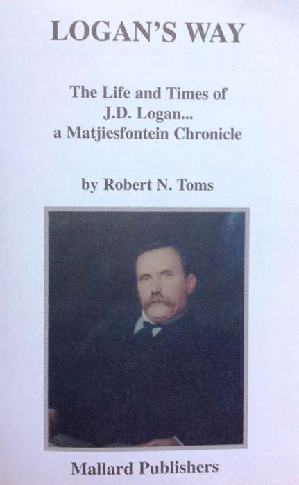 Logan's Way-The Life and Times of J D Logan ...a Matjiesfontein Chronicle  By Robert N Toms - Signed