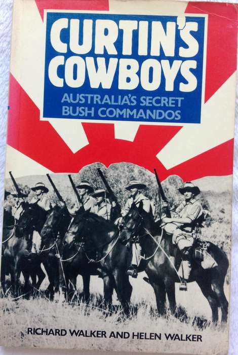 Curtin's Cowboys - Australia's Secret Bush Commandos (World War 2) - Richard Walker and Helen Walker