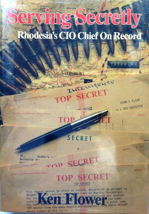 Serving Secretly - An Intelligence Chief on Record  Rhodesia into zimbabwe 1964 to 1981 - Ken Flower