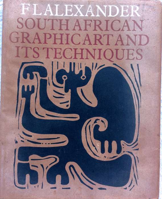 South African Graphic Art and its Techniques - F L Alexander - Hardcover