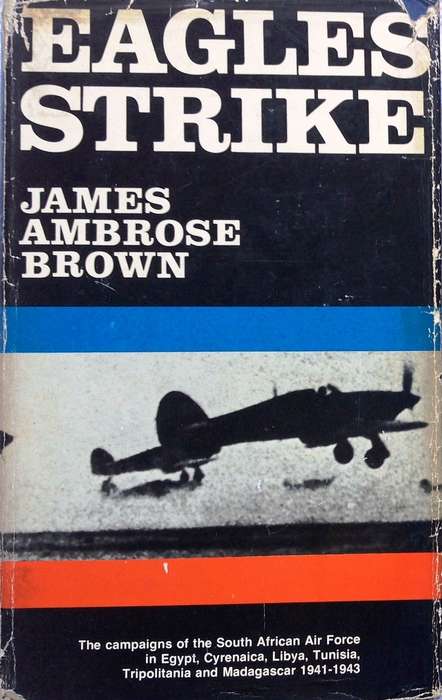 Eagles Strike - James Ambrose Brown - Hardcover - South African Forces World War 2-Volume 4