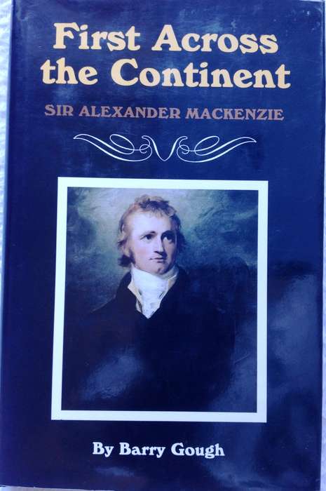 First Across the Continent - Sir Alexander Mackenzie - by Barry Gough - Hardcover