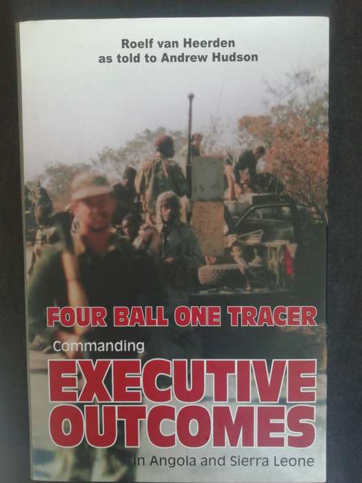 Four Ball One Tracer: Commanding EXECUTIVE OUTCOMES / Roelf van Heerden as told to Andrew Hudson
